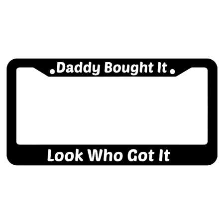 Daddy Bought It Look Who Got It License Plate Frame
