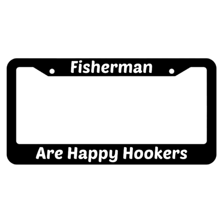 Fishermen Are Happy Hookers License Plate Frame