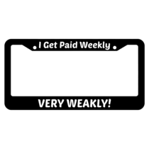 I Get Paid Weekly, Very Weakly! License Plate Frame