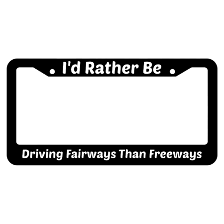I'd Rather Be Driving Fairways Than Freeways License Plate Frame