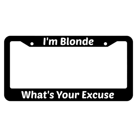 I'm Blonde What's Your Excuse License Plate Frame